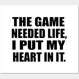 The game needed life, I put my heart in it Posters and Art